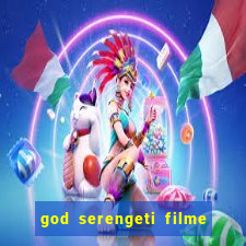 god serengeti filme completo dublado online